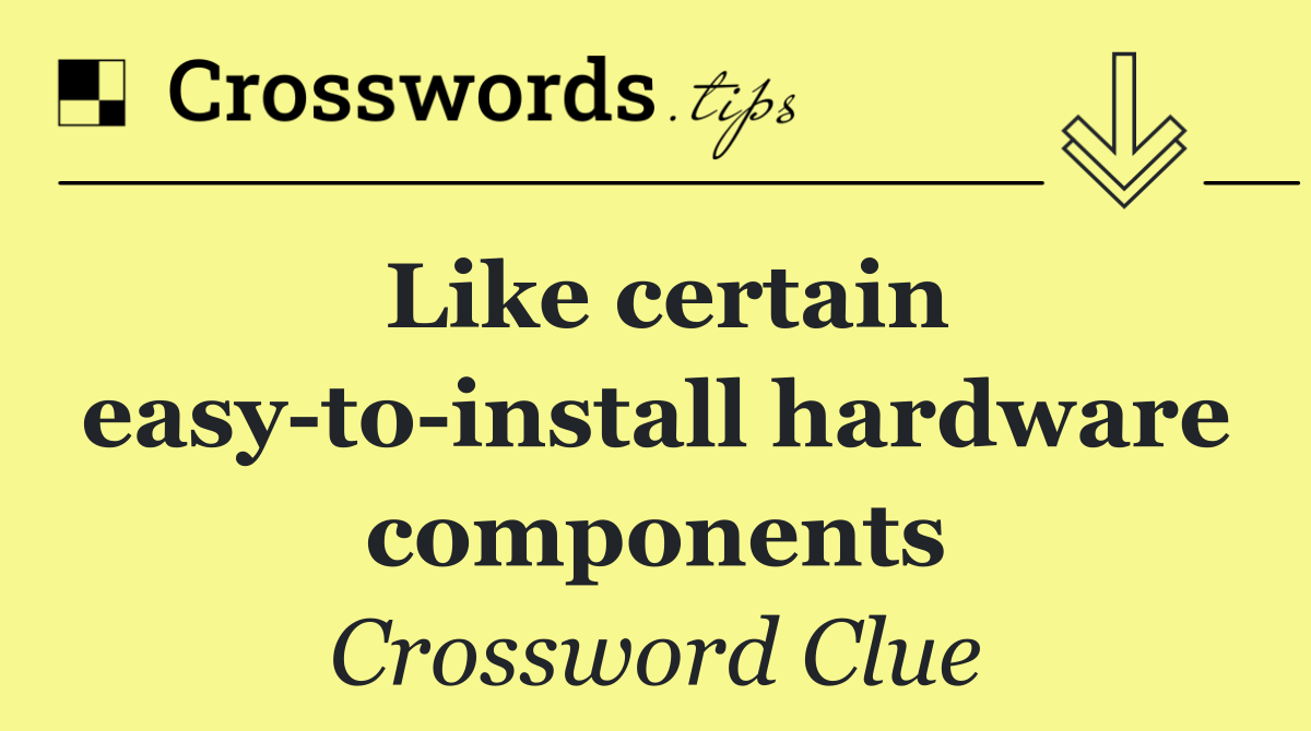 Like certain easy to install hardware components