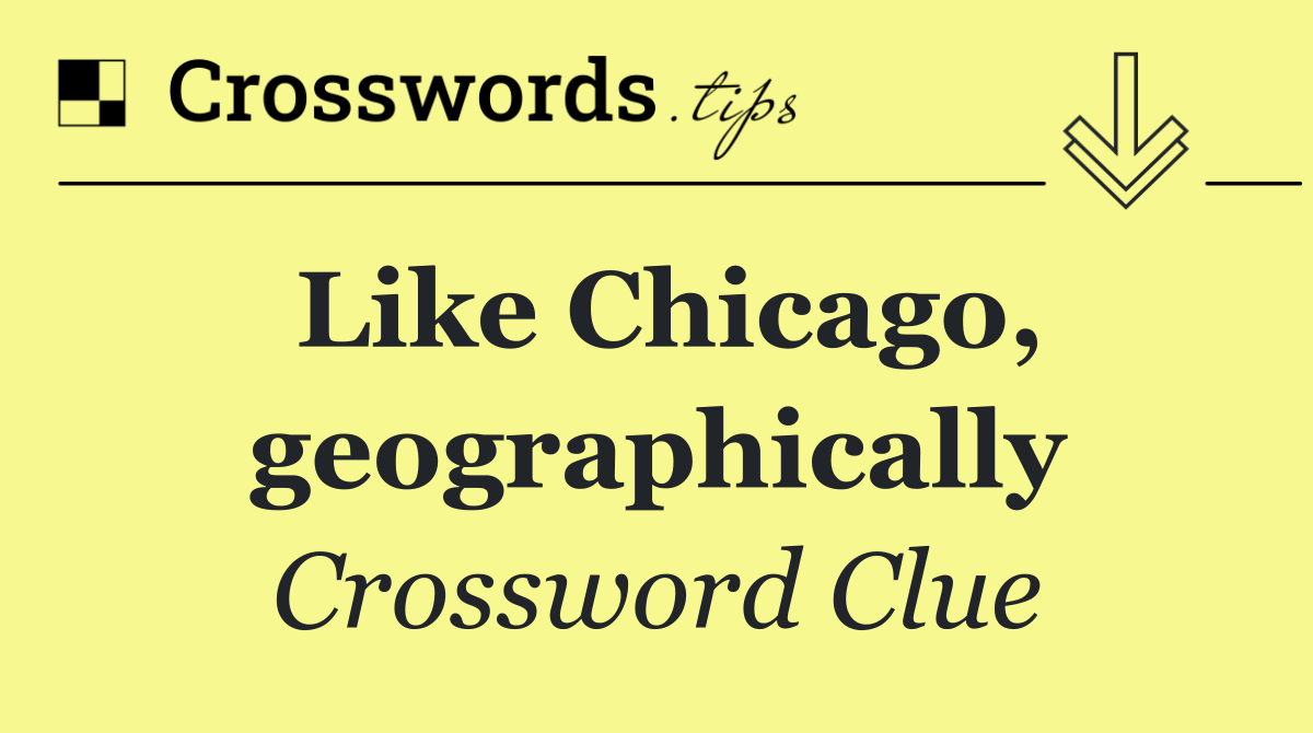 Like Chicago, geographically