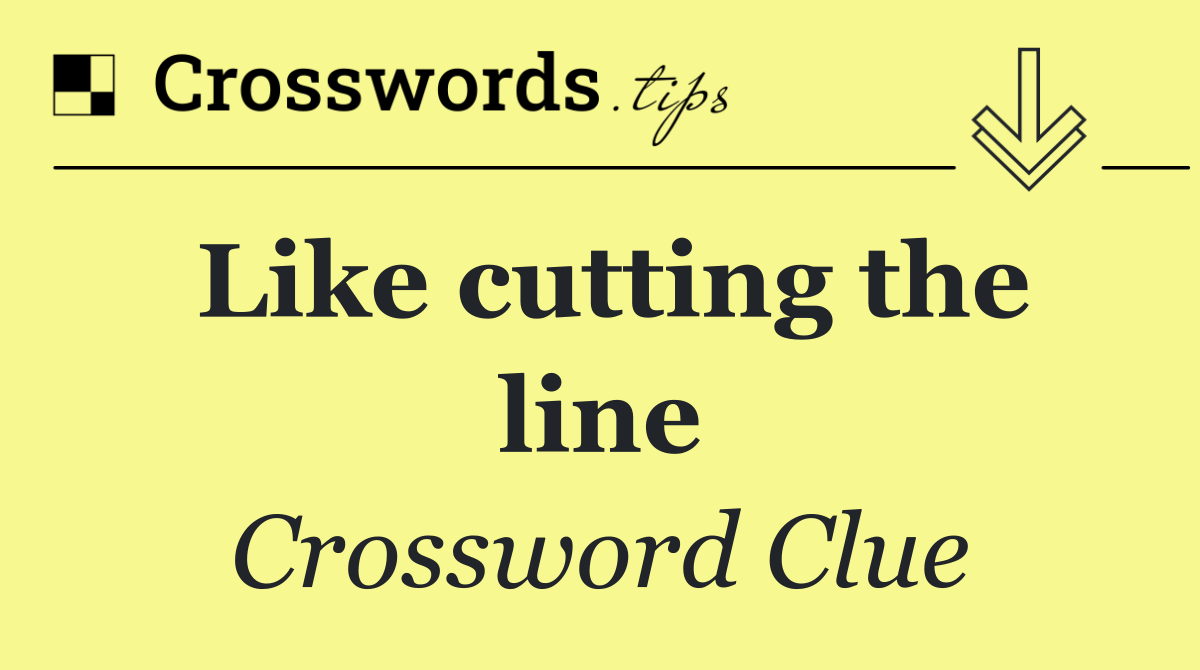 Like cutting the line