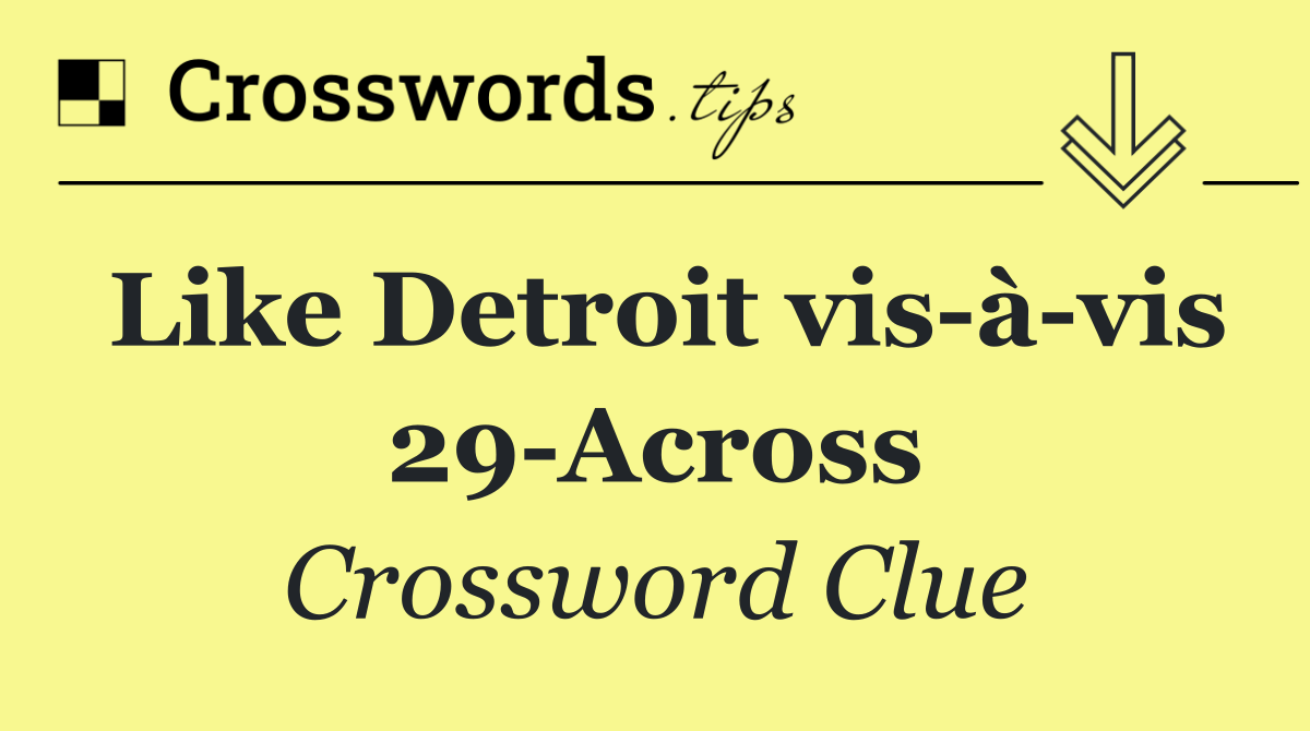 Like Detroit vis à vis 29 Across