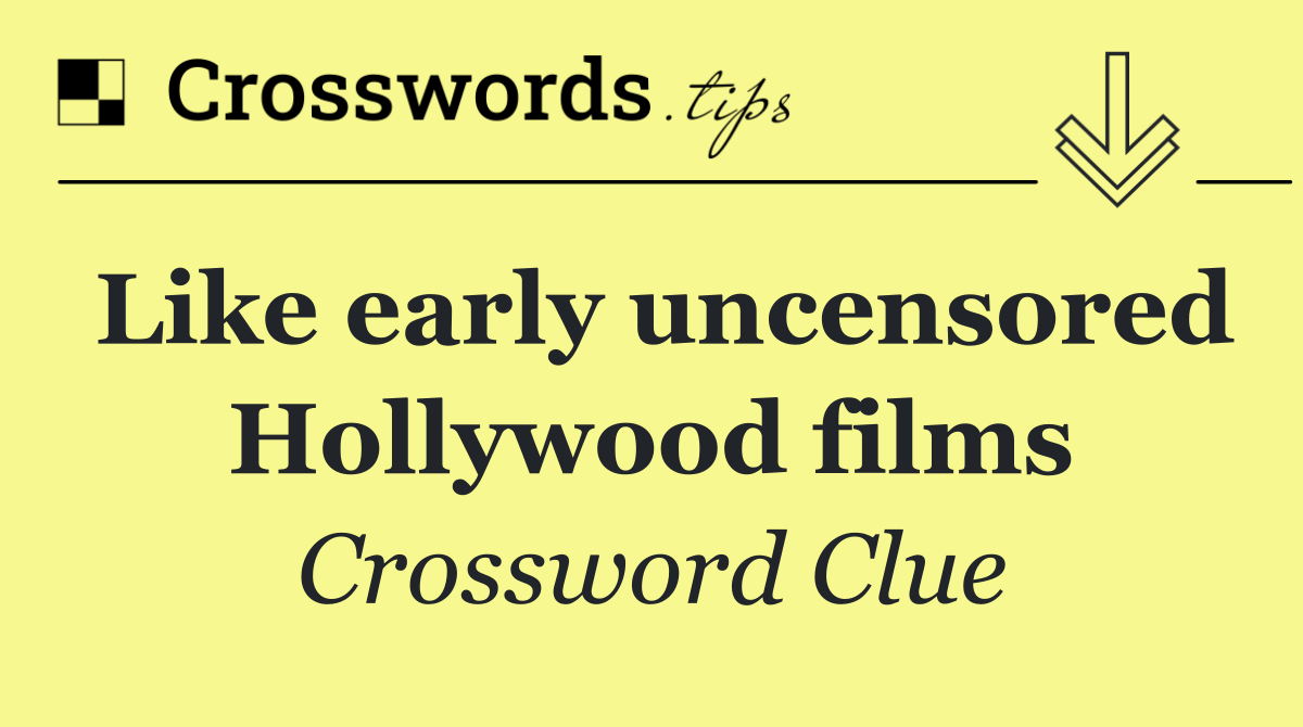 Like early uncensored Hollywood films