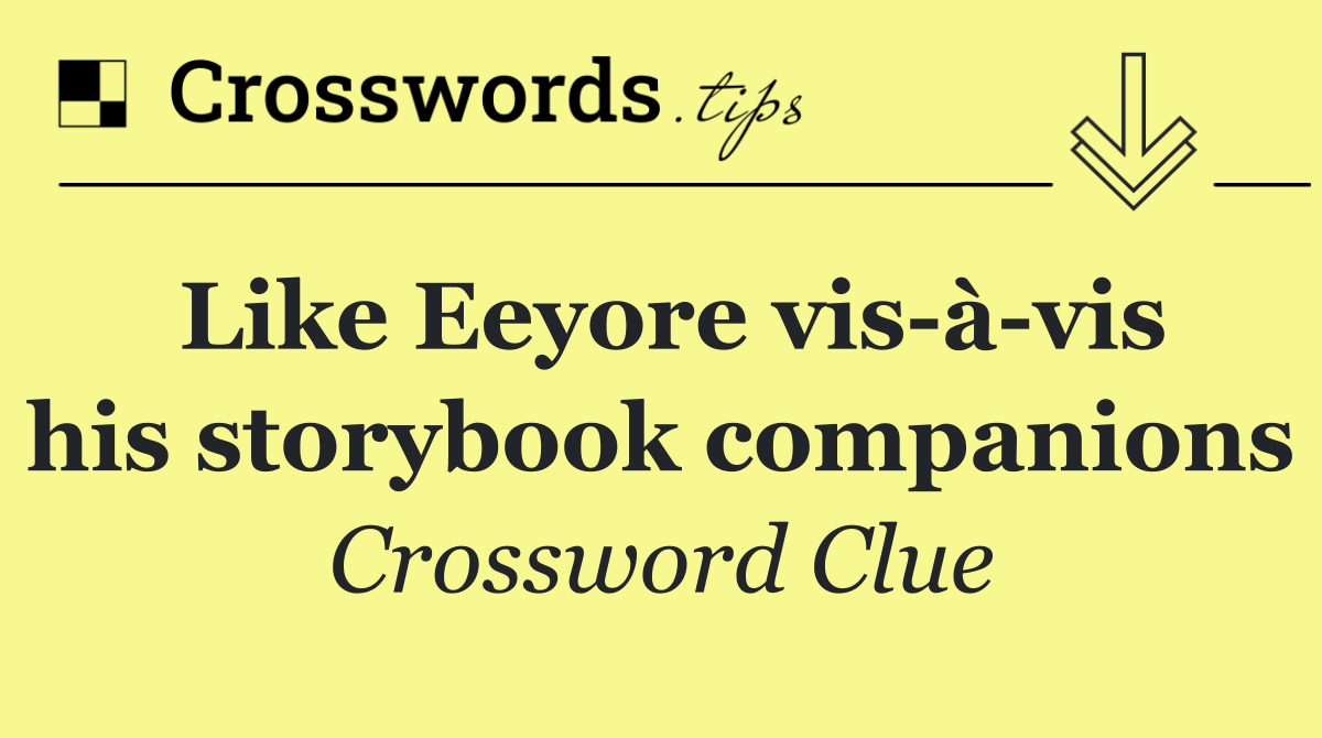 Like Eeyore vis à vis his storybook companions