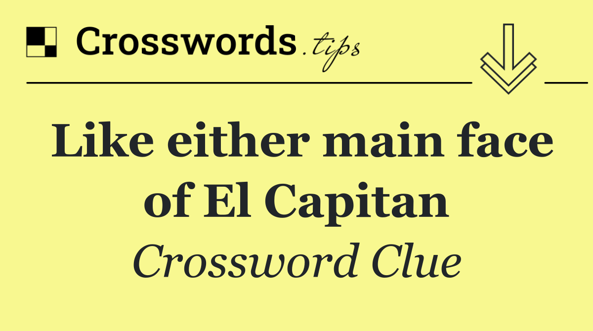 Like either main face of El Capitan