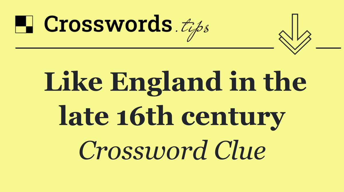Like England in the late 16th century