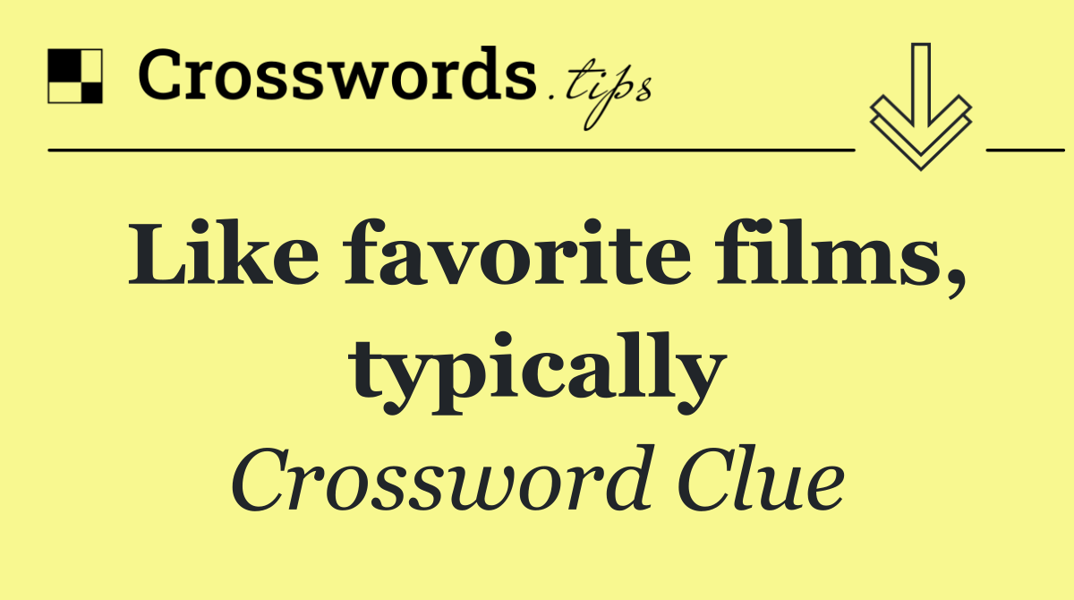 Like favorite films, typically