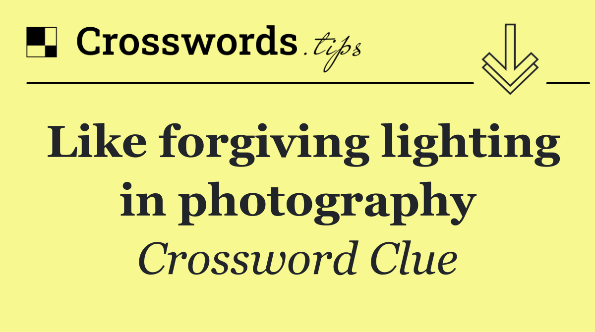 Like forgiving lighting in photography