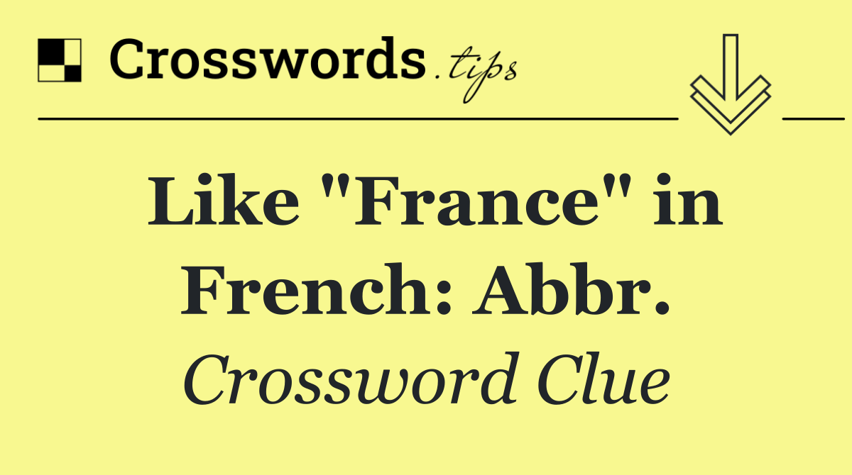 Like "France" in French: Abbr.