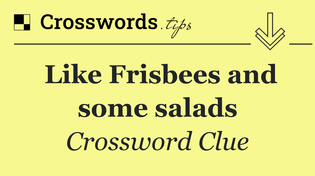 Like Frisbees and some salads