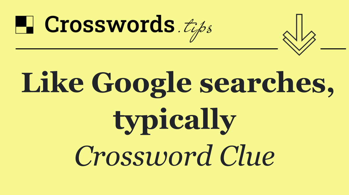 Like Google searches, typically