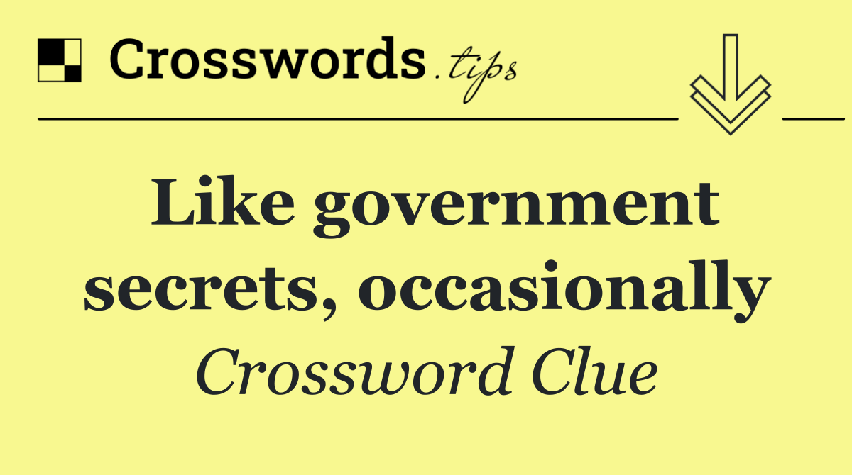 Like government secrets, occasionally