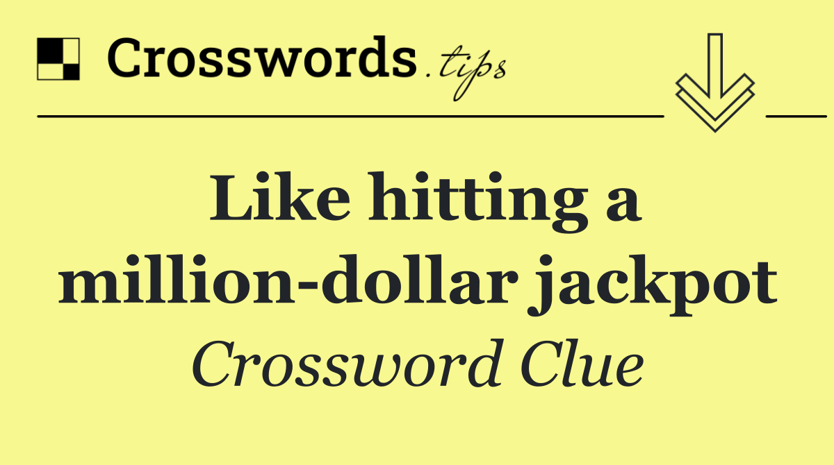 Like hitting a million dollar jackpot
