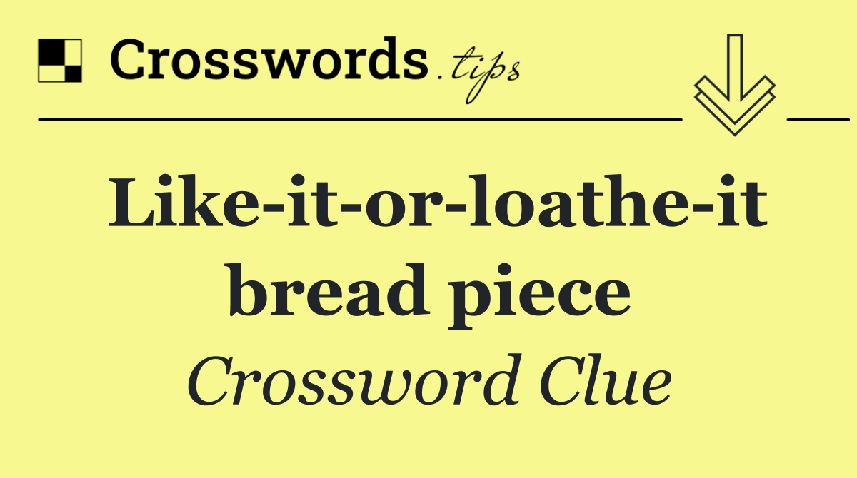 Like it or loathe it bread piece