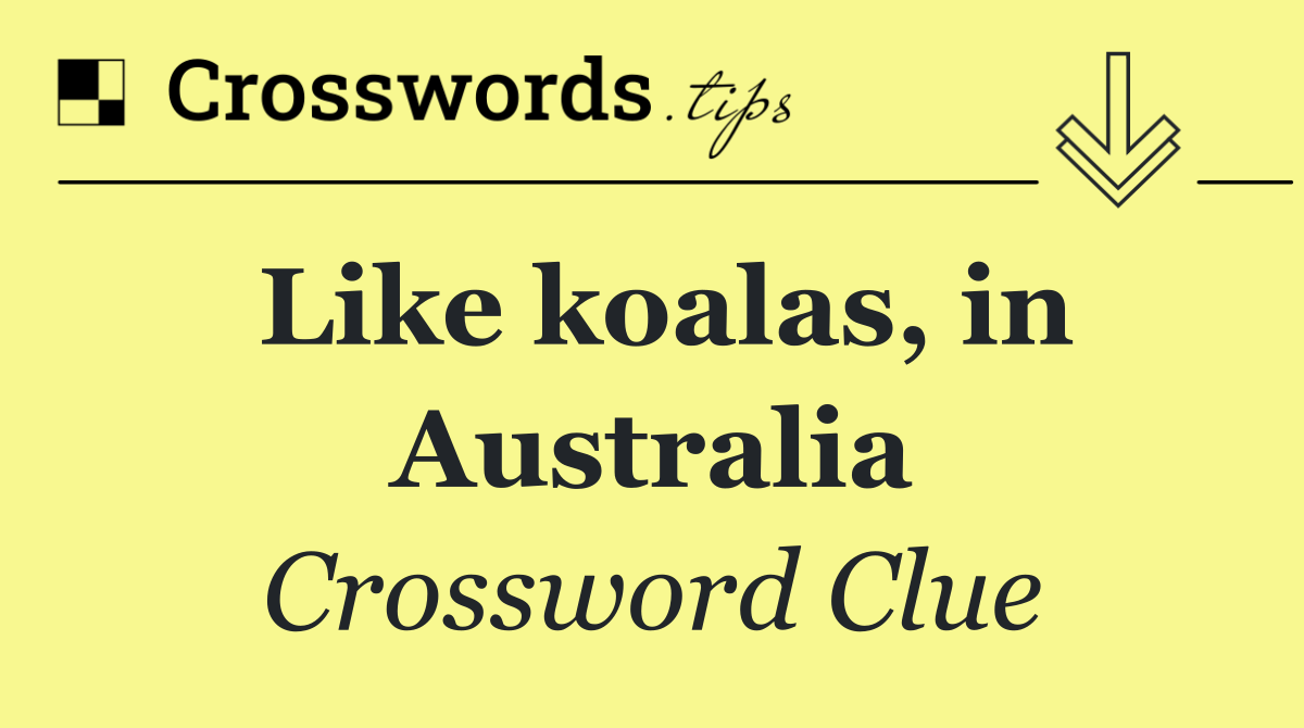 Like koalas, in Australia