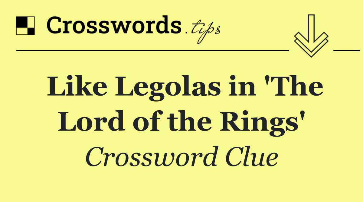 Like Legolas in 'The Lord of the Rings'