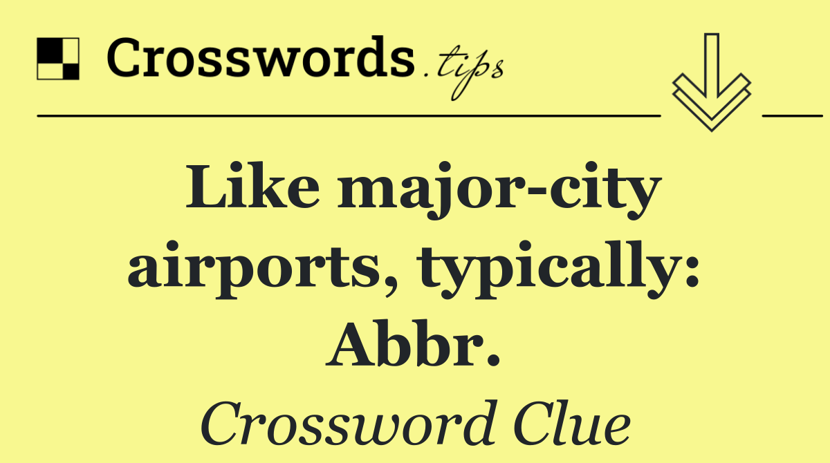 Like major city airports, typically: Abbr.