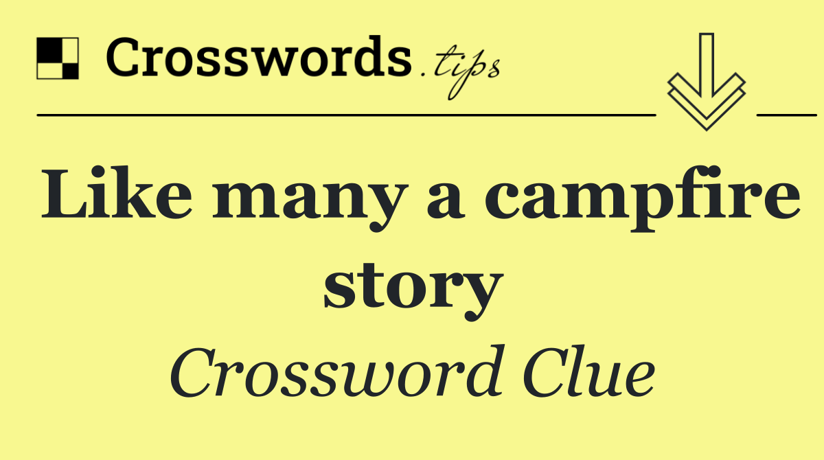 Like many a campfire story