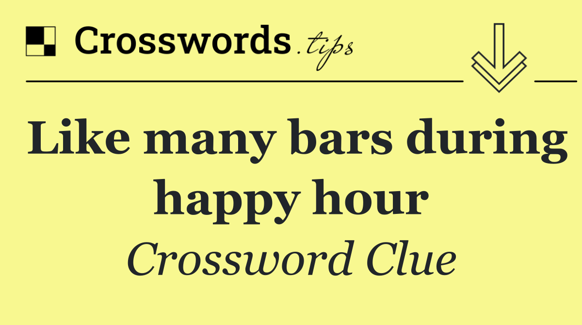 Like many bars during happy hour