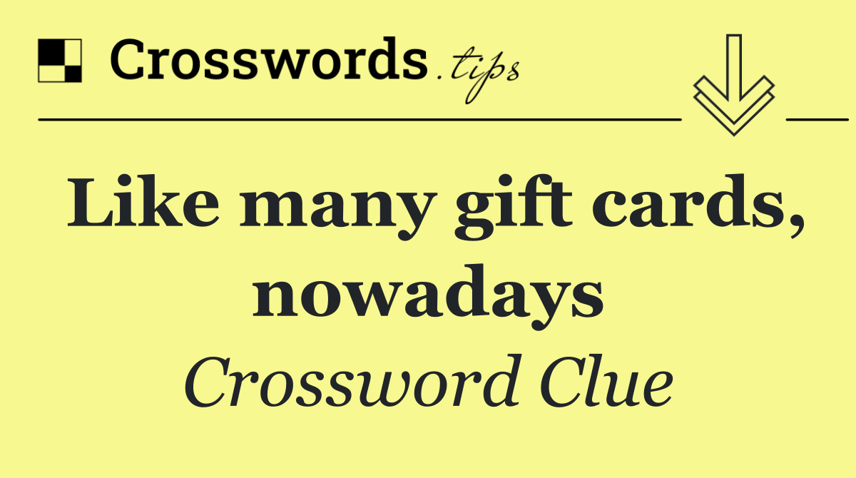 Like many gift cards, nowadays
