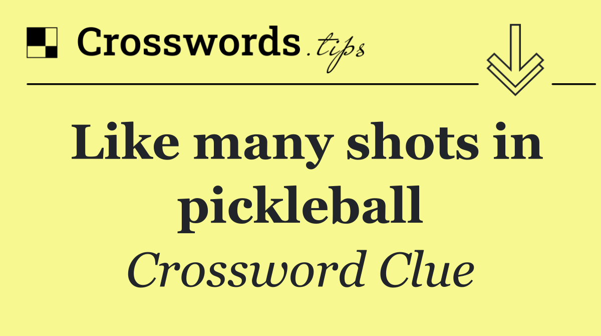 Like many shots in pickleball