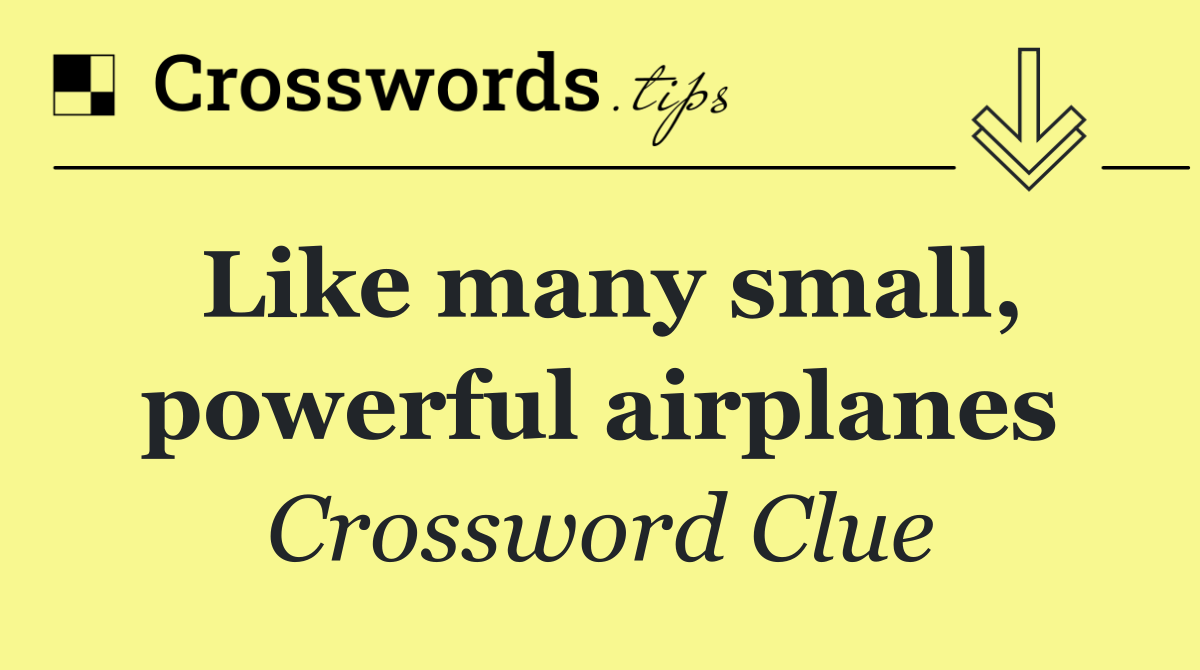 Like many small, powerful airplanes