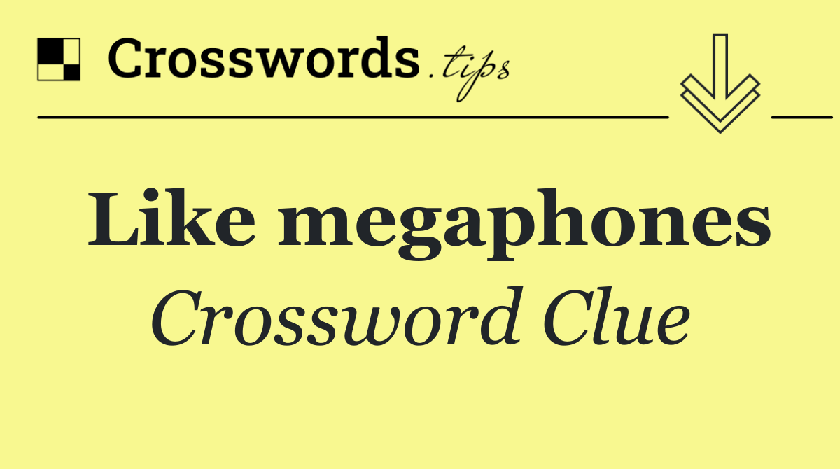 Like megaphones