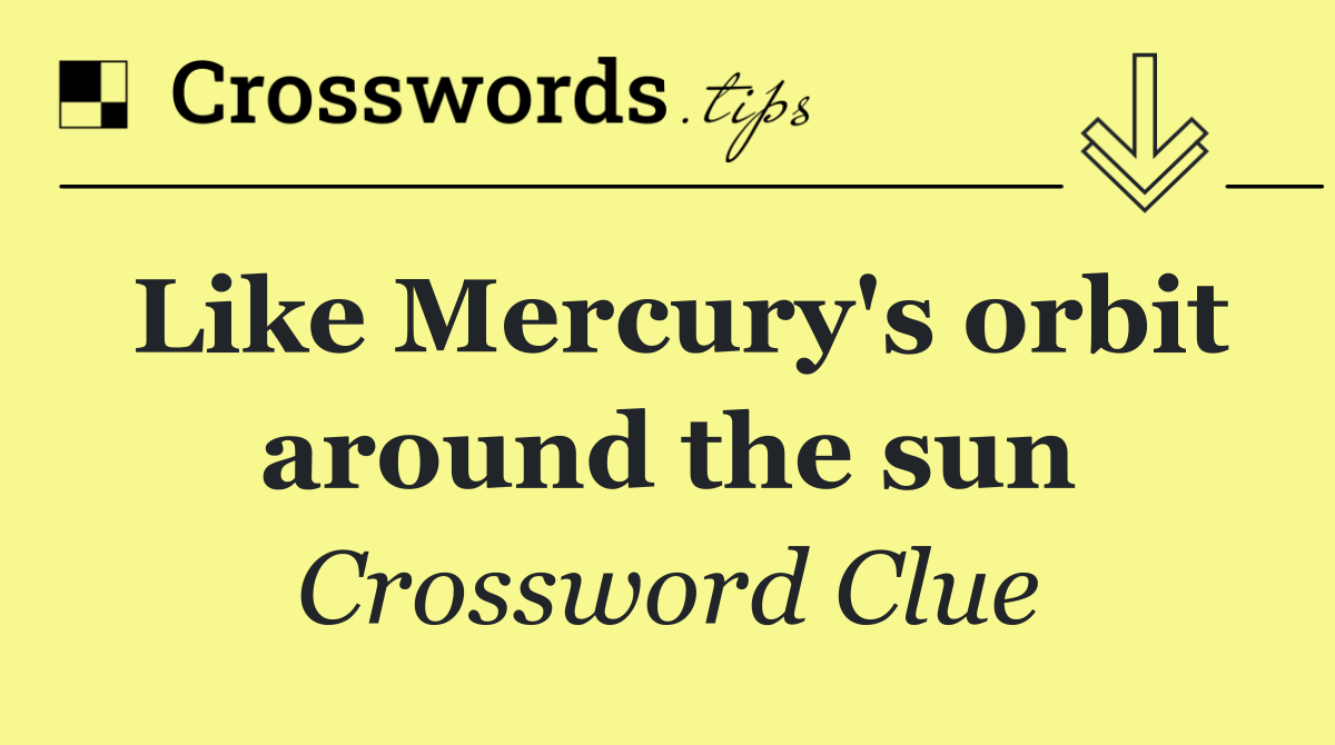 Like Mercury's orbit around the sun