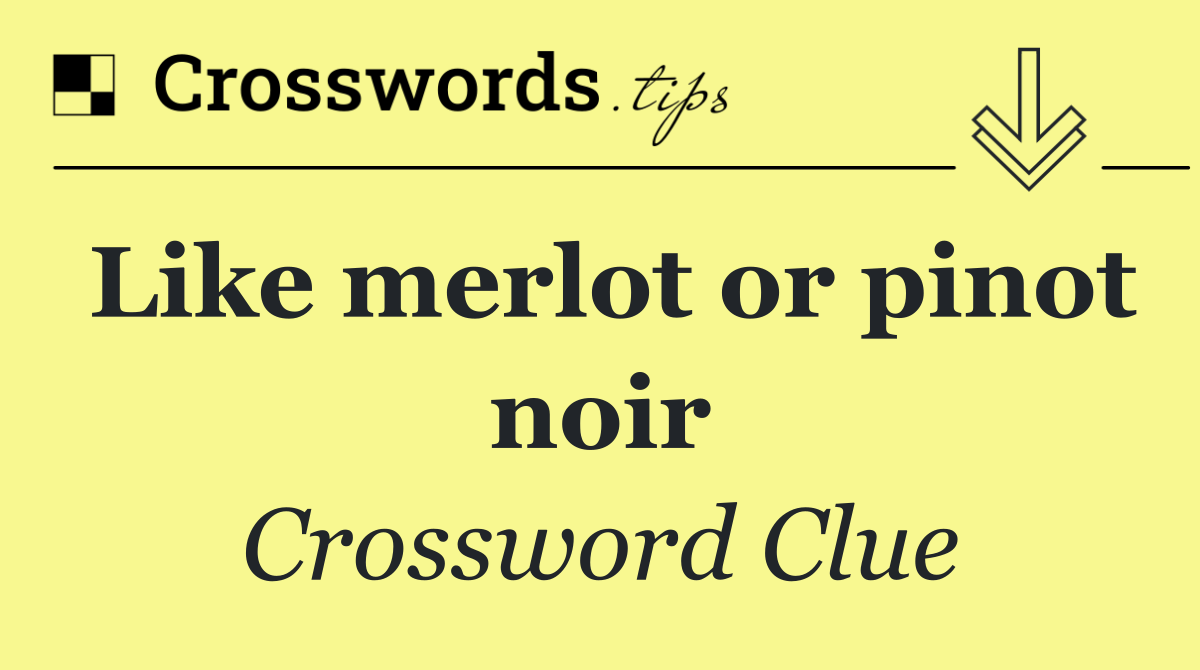 Like merlot or pinot noir