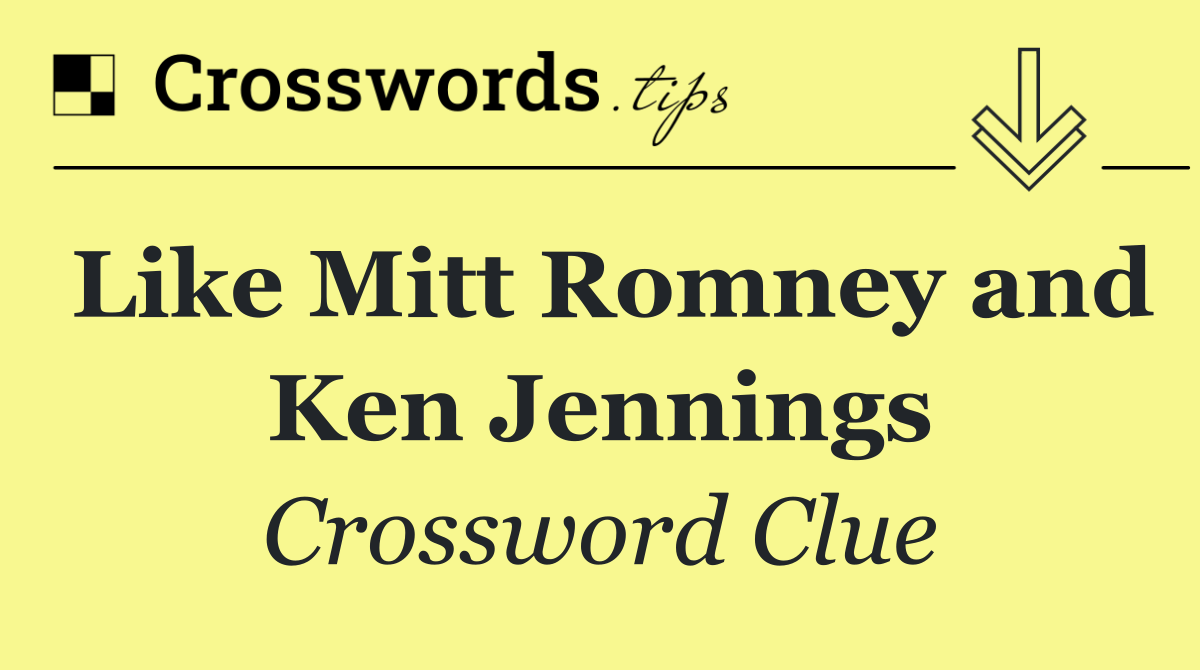 Like Mitt Romney and Ken Jennings