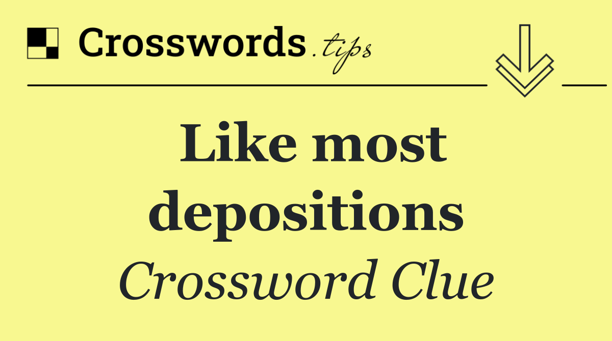 Like most depositions