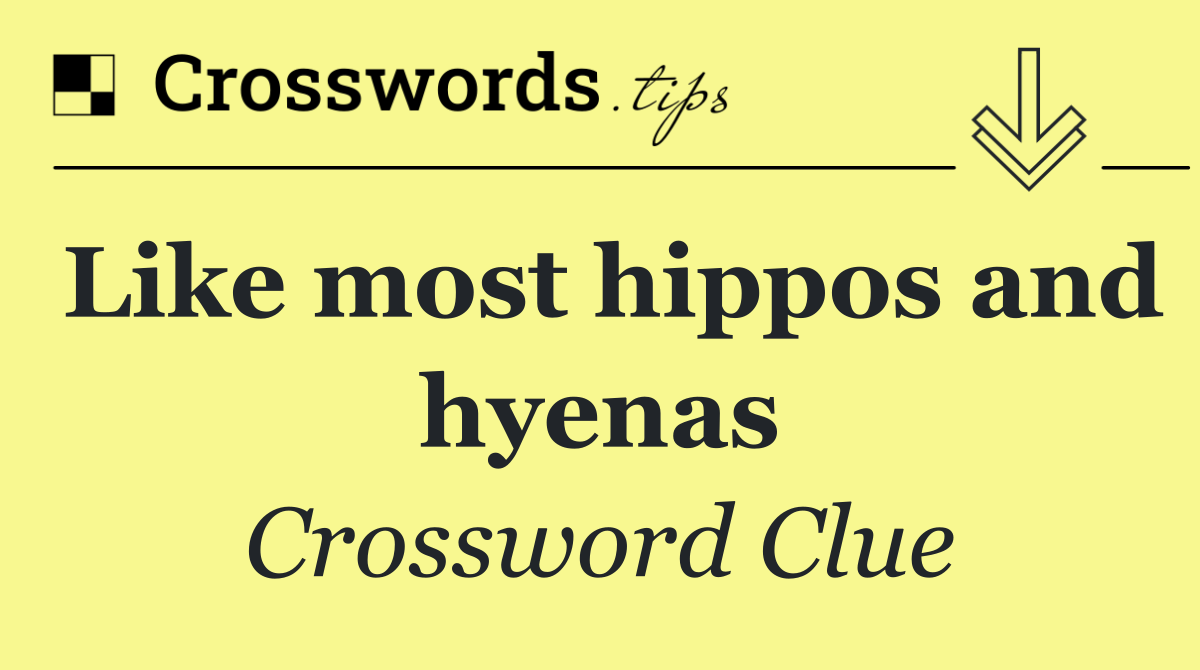 Like most hippos and hyenas