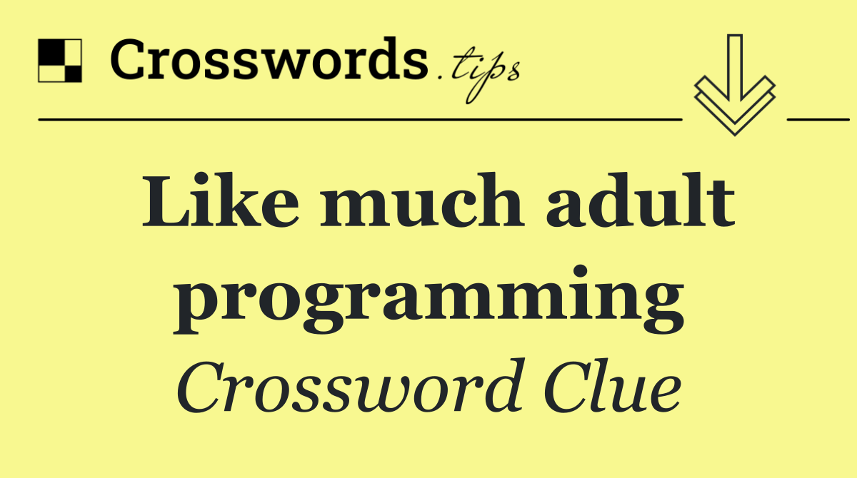 Like much adult programming