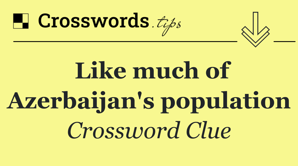 Like much of Azerbaijan's population