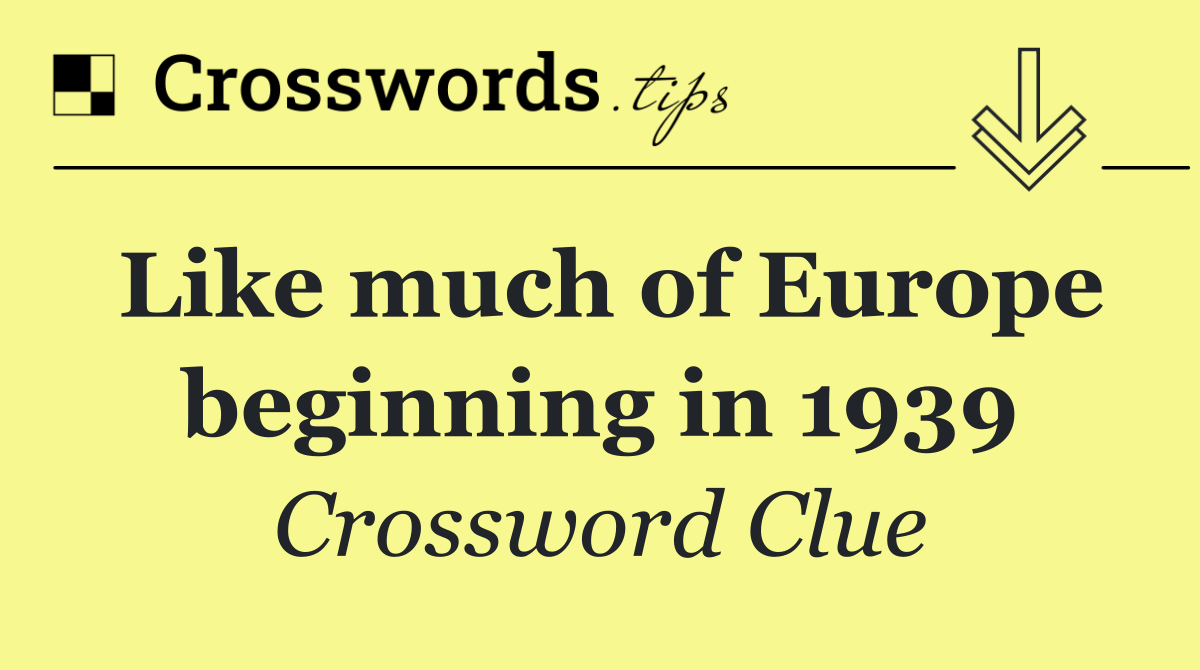 Like much of Europe beginning in 1939