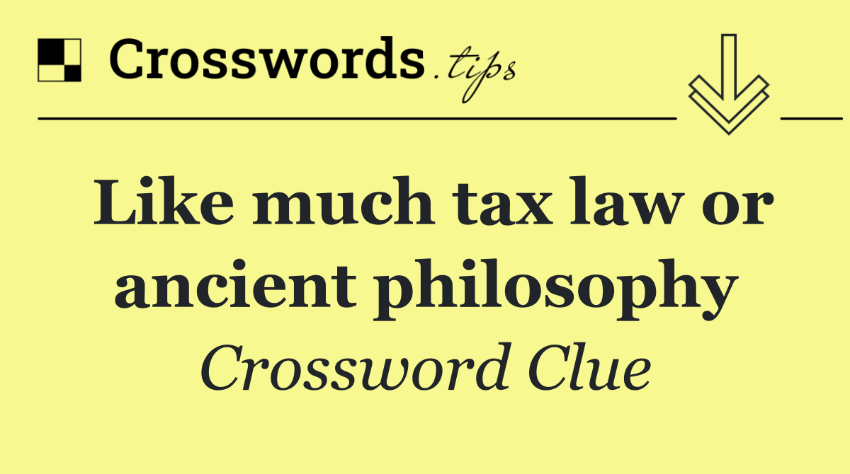 Like much tax law or ancient philosophy
