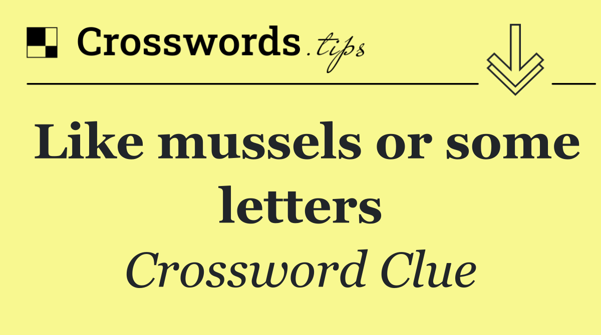Like mussels or some letters