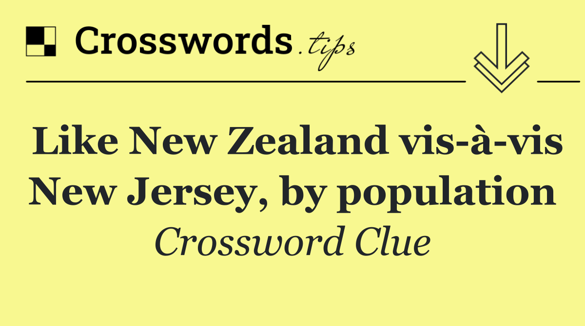 Like New Zealand vis à vis New Jersey, by population