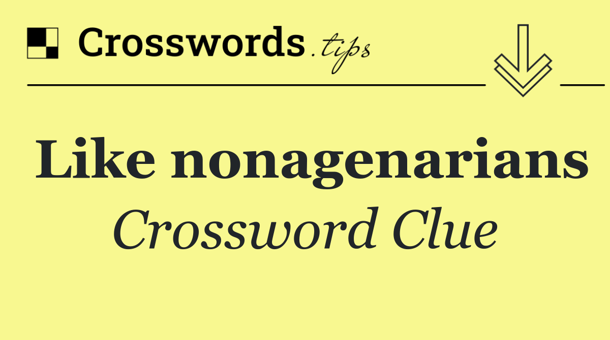 Like nonagenarians