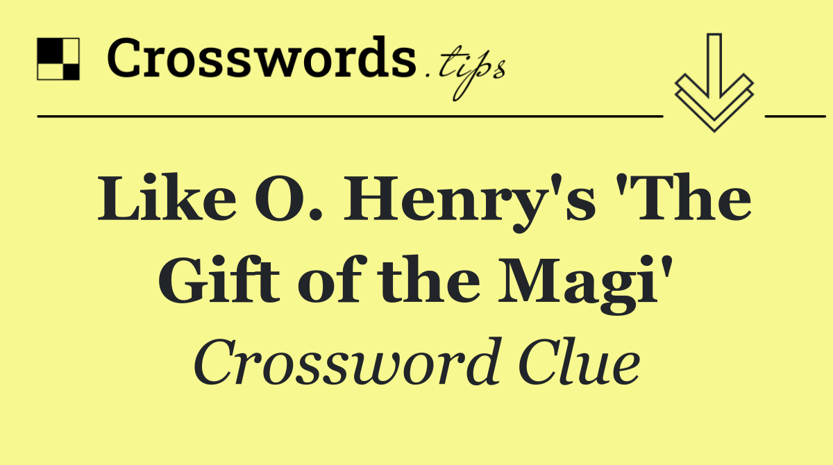 Like O. Henry's 'The Gift of the Magi'