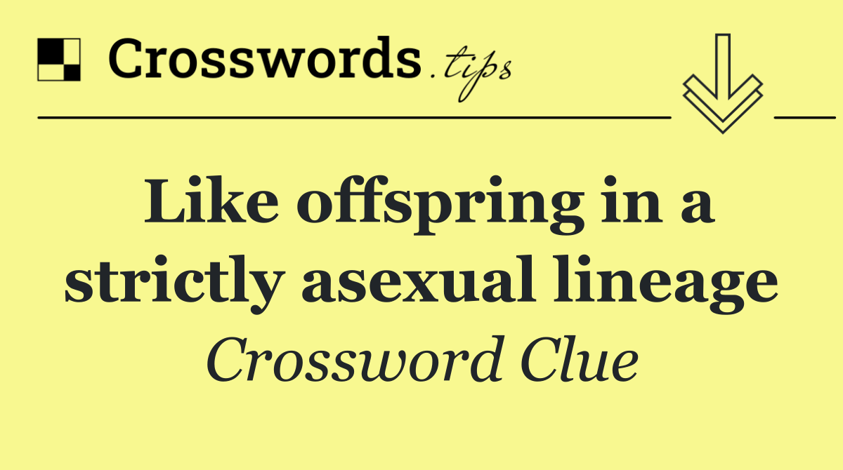 Like offspring in a strictly asexual lineage