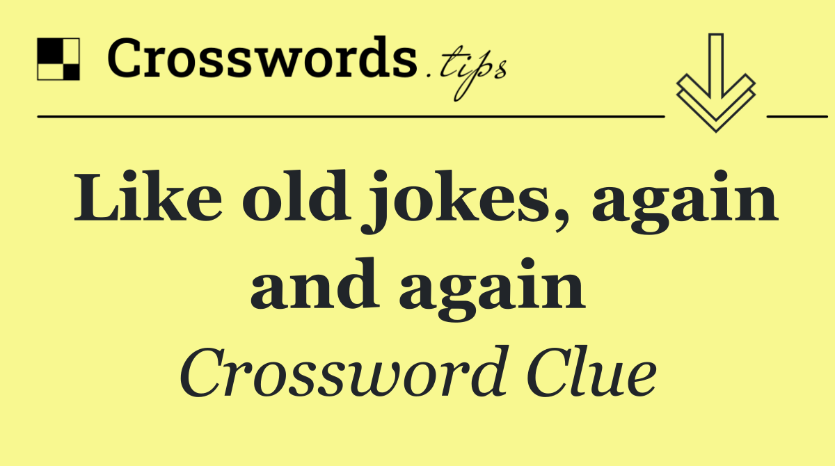 Like old jokes, again and again
