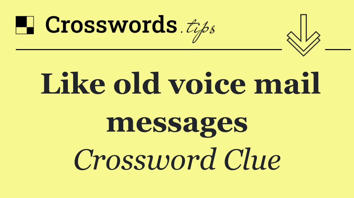 Like old voice mail messages