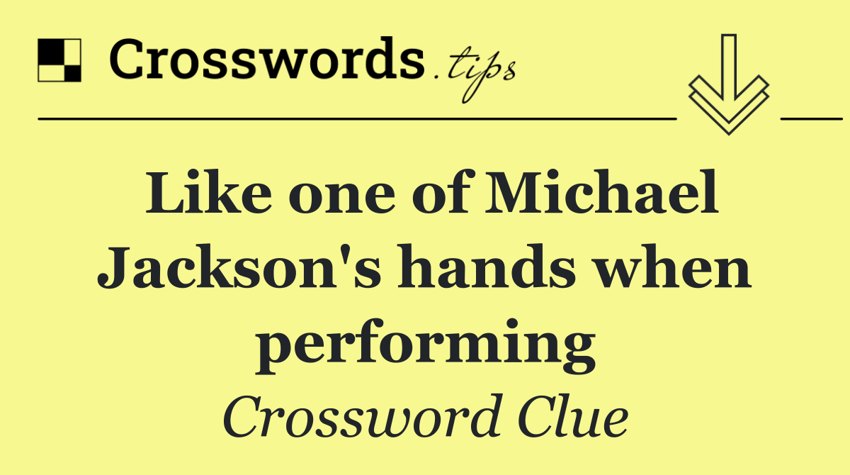 Like one of Michael Jackson's hands when performing