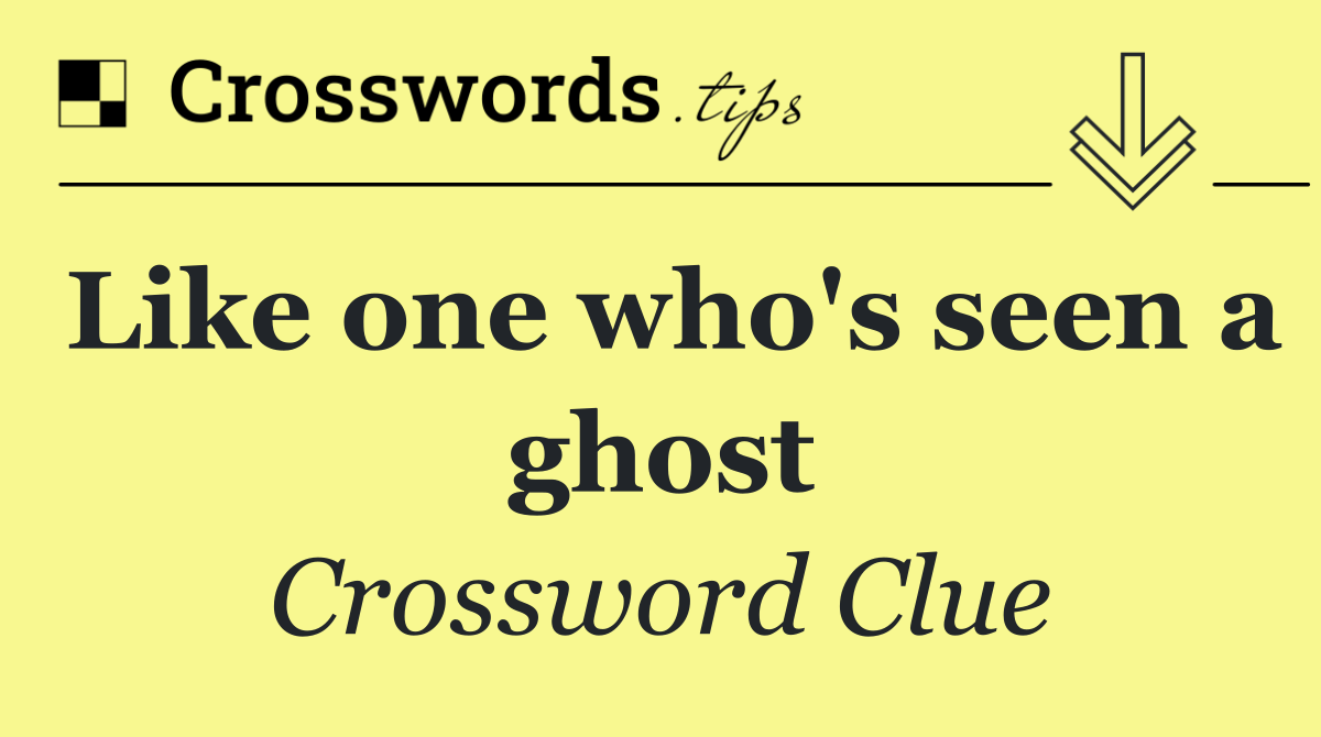 Like one who's seen a ghost