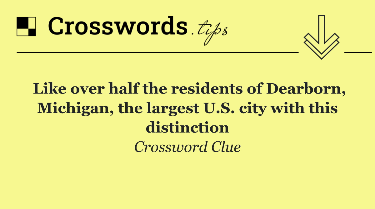 Like over half the residents of Dearborn, Michigan, the largest U.S. city with this distinction