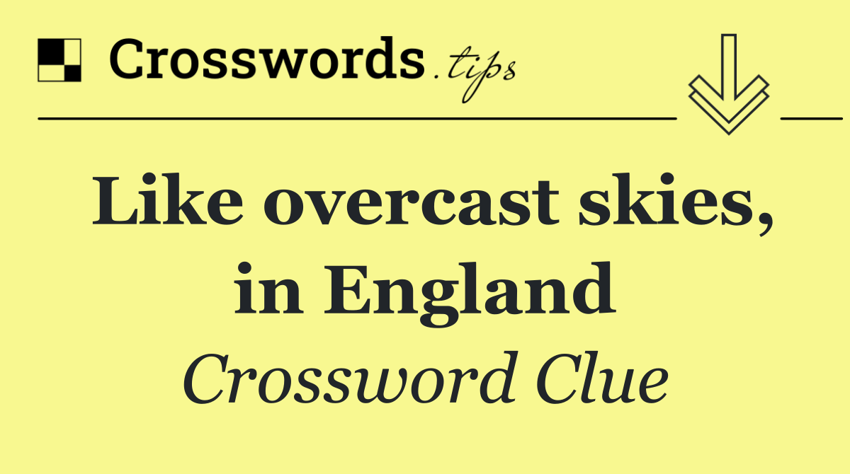 Like overcast skies, in England