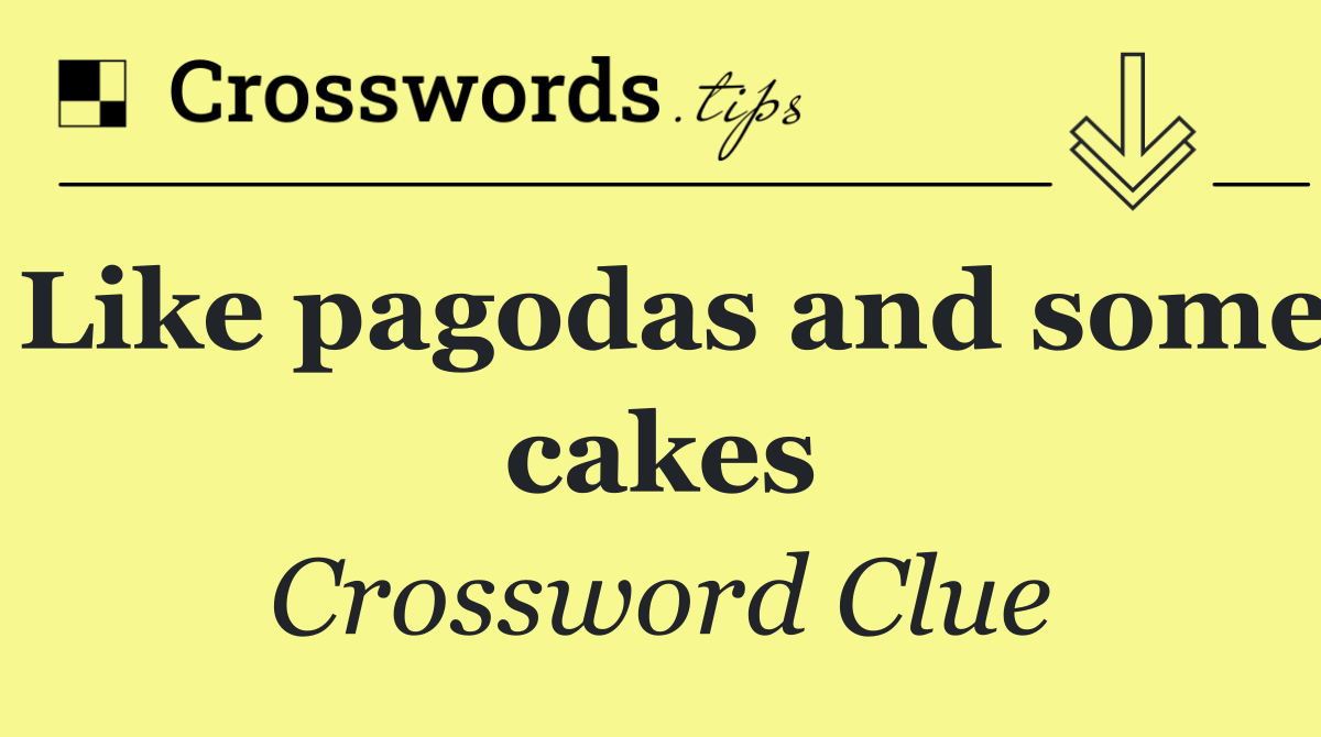Like pagodas and some cakes