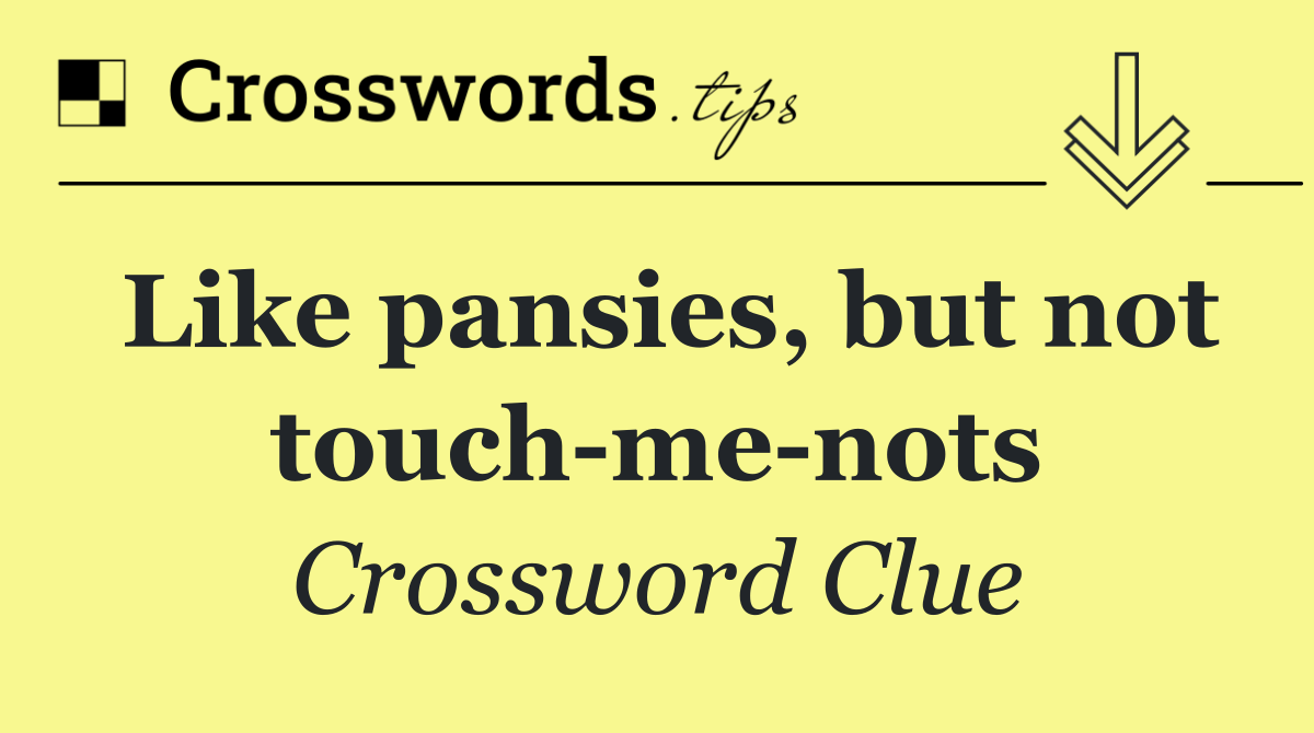 Like pansies, but not touch me nots