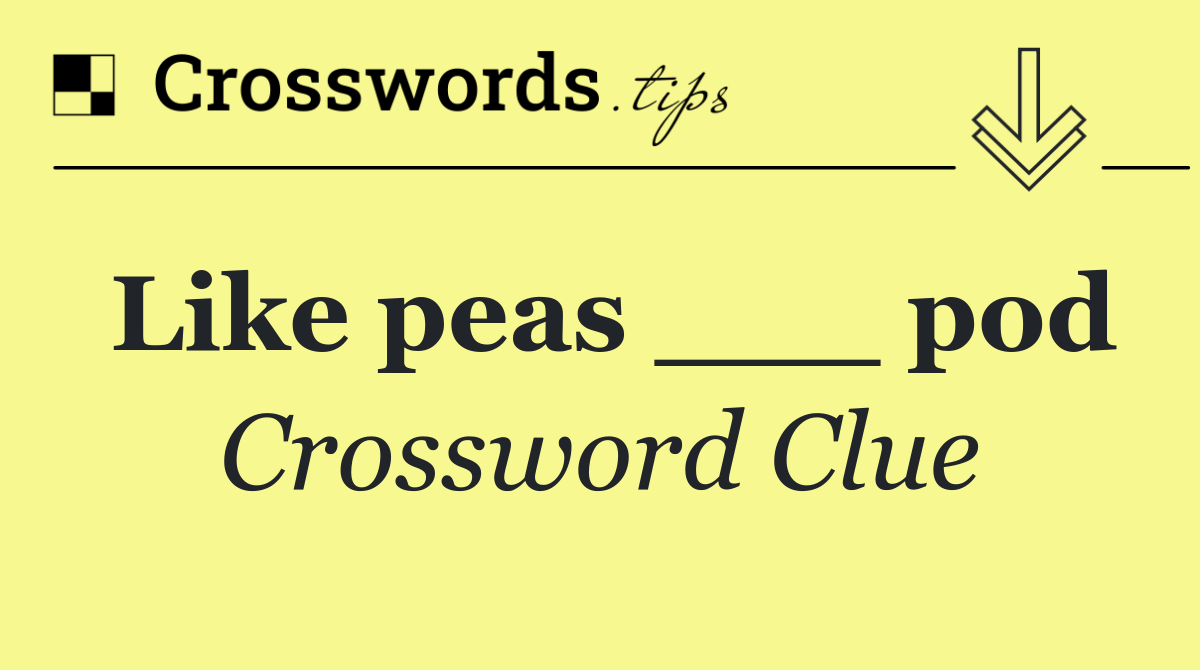 Like peas ___ pod