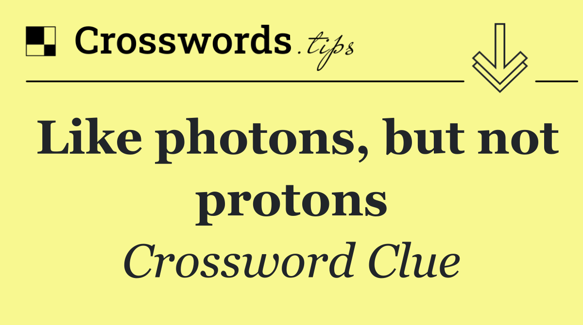 Like photons, but not protons