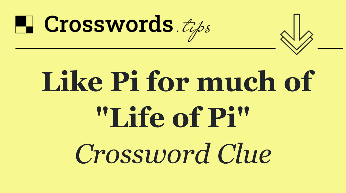 Like Pi for much of "Life of Pi"